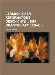 Versuch Einer Reformations-Geschichte Der Graffschaft Erbach,1234071533,9781234071530