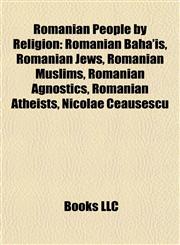 Romanian People by Religion Romanian Bahá'ís, Romanian Jews, Romanian Muslims, Romanian Agnostics, Romanian Atheists, Nicolae Ceauşescu,1157931022,9781157931027