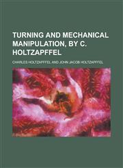 Turning and Mechanical Manipulation, by C. Holtzapffel,1234122537,9781234122539