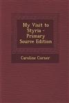 My Visit to Styria - Primary Source Edition,1295338157,9781295338153