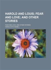 Harold and Louis; Fear and Love and Other Stories. Fear and Love and Other Stories,1151702293,9781151702296