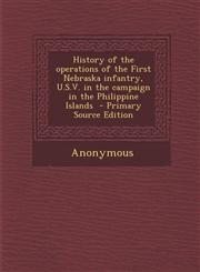History of the operations of the First Nebraska infantry, U.S.V. in the campaign in the Philippine Islands  - Primary Source Edition,1295228815,9781295228812