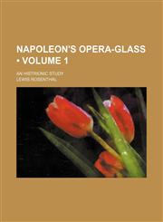 Napoleon's Opera-Glass (Volume 1); An Histrionic Study,1458858057,9781458858054
