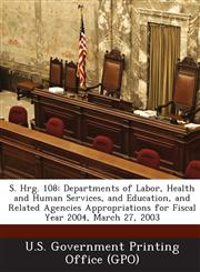 S. Hrg. 108 Departments of Labor, Health and Human Services, and Education, and Related Agencies Appropriations for Fiscal Year 20,1287425054,9781287425052