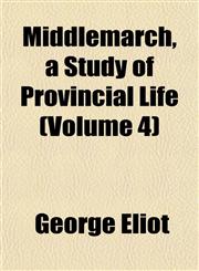 Middlemarch, a Study of Provincial Life (Volume 4),1152416863,9781152416864