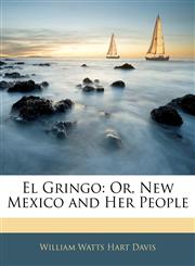 El Gringo Or, New Mexico and Her People,1142686078,9781142686079