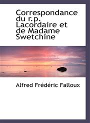 Correspondance du r.p. Lacordaire et de Madame Swetchine,1116848031,9781116848038