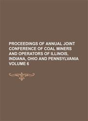 Proceedings of annual Joint Conference of Coal Miners and Operators of Illinois, Indiana, Ohio and Pennsylvania Volume 6,1150086793,9781150086793