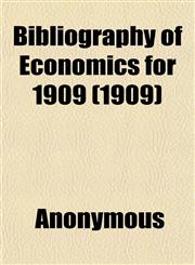 Bibliography of Economics for 1909 (1909); A Cumulation of Bibliography Appearing in the Journal of Political Economy From February 1909 to,1151738212,9781151738219