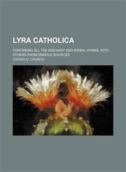 Lyra catholica; containing all the breviary and missal hymns, with others from various sources,1236545850,9781236545855