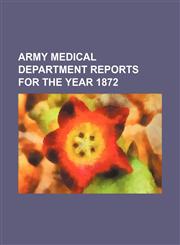 army medical department reports for the year 1872,1130557561,9781130557565