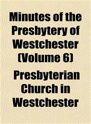 Minutes of the Presbytery of Westchester (Volume 6),1153243318,9781153243315