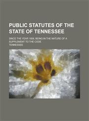 Public Statutes of the State of Tennessee; Since the Year 1858, Being in the Nature of a Supplement to the Code,1234154110,9781234154110