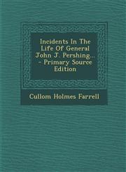 Incidents in the Life of General John J. Pershing... - Primary Source Edition,1294618555,9781294618553