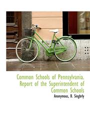 Common Schools of Pennsylvania. Report of the Superintendent of Common Schools,1140624849,9781140624844