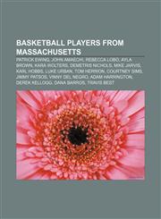 Basketball players from Massachusetts Patrick Ewing, John Amaechi, Rebecca Lobo, Ayla Brown, Kara Wolters, Demetris Nichols, Mike Jarvis,1155875974,9781155875972