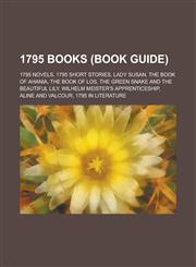 1795 Books (Study Guide) 1795 Novels, 1795 Short Stories, Lady Susan, the Book of Ahania, the Book of Los,1157733638,9781157733638