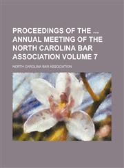 Proceedings of the  annual meeting of the North Carolina Bar Association Volume 7,1153952130,9781153952132