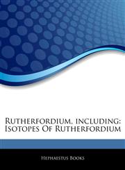 Articles On Rutherfordium, including Isotopes Of Rutherfordium,124327350X,9781243273505