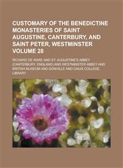 Customary of the Benedictine Monasteries of Saint Augustine, Canterbury, and Saint Peter, Westminster Volume 28,1234151855,9781234151850