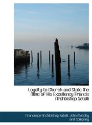 Loyalty to Church and State the Mind of His Excellency Francis Archbishop Satolli,1140265385,9781140265382