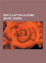 Eric Clapton Albums (Music Guide) Eric Clapton Discography, Clapton Chronicles: The Best of Eric Clapton, Riding with the King, 461 Ocean Boulevard,,1230567836,9781230567839
