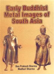 Early Buddhist Metal Images of South Asia With Special Reference to Gupta-Vakatakas Period 1st Edition,8186050477,9788186050477