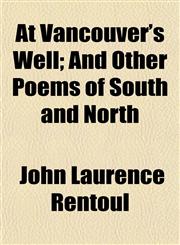 At Vancouver's Well; And Other Poems of South and North,1151902845,9781151902849