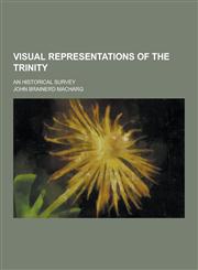 Visual Representations of the Trinity; An Historical Survey,1230253386,9781230253381