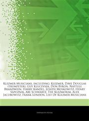 Articles On Klezmer Musicians, including Klezmer, Dave Douglas (trumpeter), Guy Klucevsek, Don Byron, Naftule Brandwein, Harry Kandel, Joseph Moskowitz, Henry Sapoznik, Abe Schwartz, The Klezmorim, Alex Jacobowitz, Frank London,124317773X,9781243177735