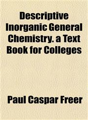 Descriptive Inorganic General Chemistry. a Text Book for Colleges,1152506072,9781152506077