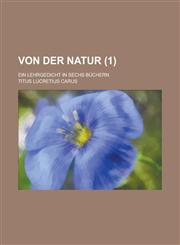 Von Der Natur; Ein Lehrgedicht in Sechs Buchern (1 ),1234632284,9781234632281