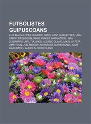 Futbolistes guipuscoans Luis María López Rekarte, Mikel Lasa Goikoetxea, Unai Emery Etxegoien, Iñigo Idiakez Barkaiztegi,1232720100,9781232720102
