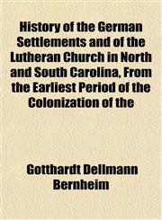 History of the German Settlements and of the Lutheran Church in North and South Carolina, From the Earliest Period of the Colonization of the,1152304593,9781152304598