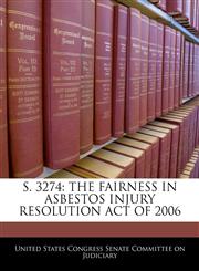 S. 3274 THE FAIRNESS IN ASBESTOS INJURY RESOLUTION ACT OF 2006,1240521782,9781240521784