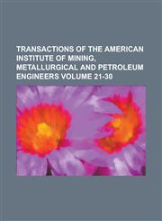 Transactions of the American Institute of Mining, Metallurgical and Petroleum Engineers Volume 21-30,1234149869,9781234149864