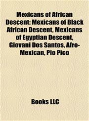Mexicans of African Descent Mexicans of Black African Descent, Mexicans of Egyptian Descent, Giovani Dos Santos, Afro-Mexican, Pío Pico,1158031823,9781158031825