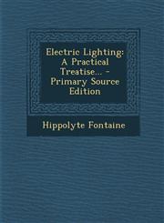 Electric Lighting A Practical Treatise... - Primary Source Edition,1294727362,9781294727361
