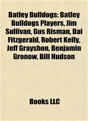 Batley Bulldogs Batley Bulldogs Players, Jim Sullivan, Gus Risman, Dai Fitzgerald, Robert Kelly, Jeff Grayshon, Benjamin Gronow, Bill Hudson,1158017324,9781158017324