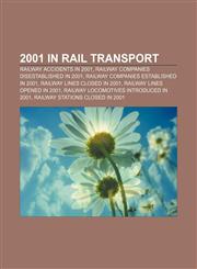 2001 in rail transport Railway accidents in 2001, Railway companies disestablished in 2001, Railway companies established in 2001,1158043848,9781158043842