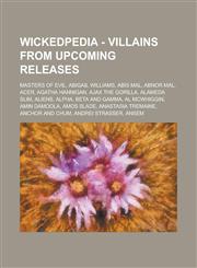 Wickedpedia - Villains from upcoming releases Masters of Evil, Abigail Williams, Abis Mal, Abnor Mal, Acer, Agatha Hannigan, Ajax the Gorilla, Alameda Slim, Aliens, Alpha, Beta and Gamma, Al McWhiggin, Amin Damoola, Amos Slade,1234798670,9781234798673