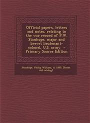 Official papers, letters and notes, relating to the war record of P.W. Stanhope, major and brevet lieutenant-colonel, U.S. army  - Primary Source Edition,1295634112,9781295634118