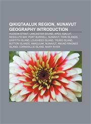 Qikiqtaaluk Region, Nunavut geography Introduction Hudson Strait, Lancaster Sound, Apex, Iqaluit, Resolute Bay, Port Burwell, Nunavut,1232460877,9781232460879