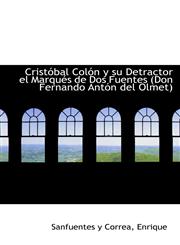 Cristóbal Colón y su Detractor el Marqués de Dos Fuentes (Don Fernando Antón del Olmet),1110346514,9781110346516