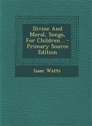 Divine and Moral, Songs, for Children... - Primary Source Edition,1293492086,9781293492086
