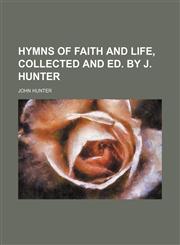 Hymns of faith and life, collected and ed. by J. Hunter,1130739902,9781130739909
