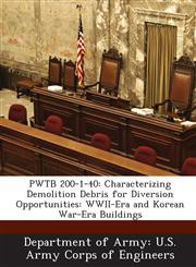 PWTB 200-1-40 Characterizing Demolition Debris for Diversion Opportunities: WWII-Era and Korean War-Era Buildings,1288780125,9781288780129
