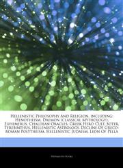 Articles On Hellenistic Philosophy And Religion, including Henotheism, Daemon (classical Mythology), Euhemerus, Chaldean Oracles, Greek Hero Cult, Soter, Terebinthus, Hellenistic Astrology, Decline Of Greco-roman Polytheism,1242771220,9781242771224
