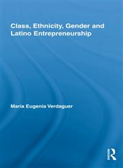 Class, Ethnicity, Gender and Latino Entrepreneurship,0415995604,9780415995603