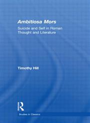 Ambitiosa Mors Suicide and the Self in Roman Thought and Literature,0415970970,9780415970976